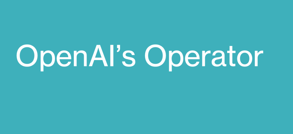 Introducing Operator: OpenAI’s AI Agent for Web-Based Task&nbsp;Automation
